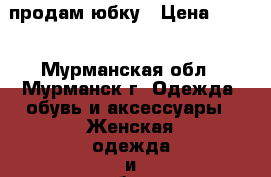 продам юбку › Цена ­ 120 - Мурманская обл., Мурманск г. Одежда, обувь и аксессуары » Женская одежда и обувь   . Мурманская обл.